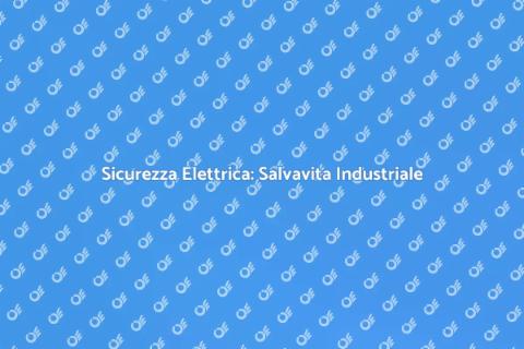 Salvavita Industriale: Sicurezza Elettrica