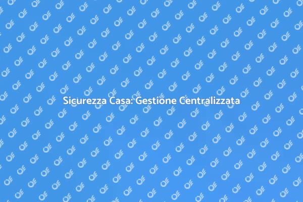 Sicurezza Efficace con Gestione Centralizzata