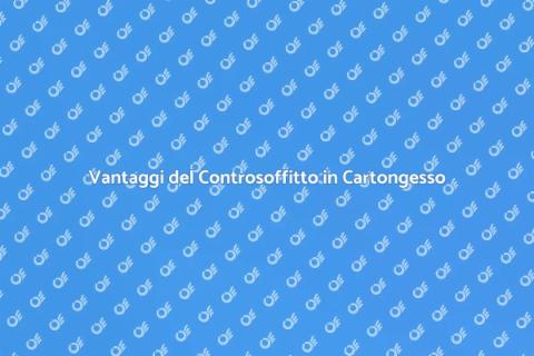 Controsoffitto in Cartongesso: Vantaggi