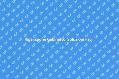 Riparazione Gabinetto: Guida Completa