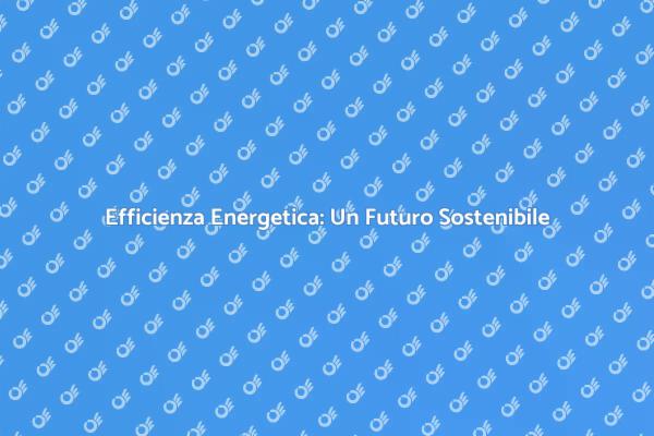 Efficienza Energetica: Test e Vantaggi