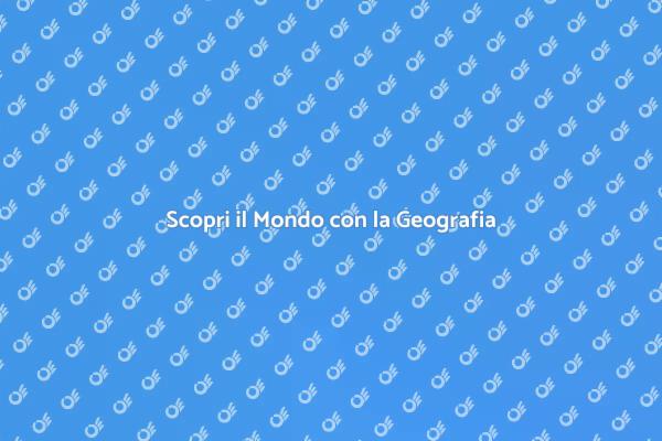 Esplora il Pianeta con la Geografia