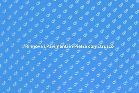 Levigatura Pavimenti in Pietra Etrusco