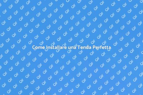 Installare una Tenda con Successo
