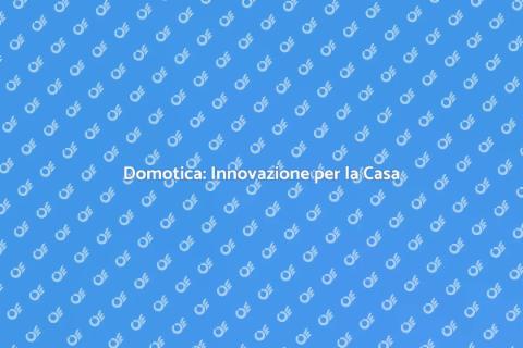 Domotica: Trasforma la Tua Casa