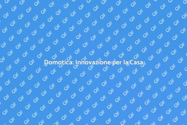 Domotica: Rinnova i Tuoi Spazi
