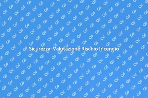 Rischio Incendio: Valutazione Necessaria