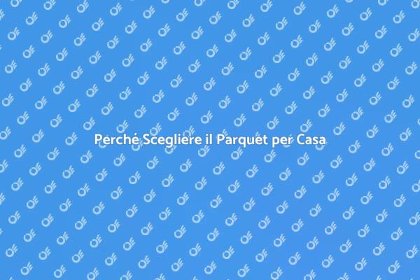 Parquet: La Soluzione Ideale per Casa