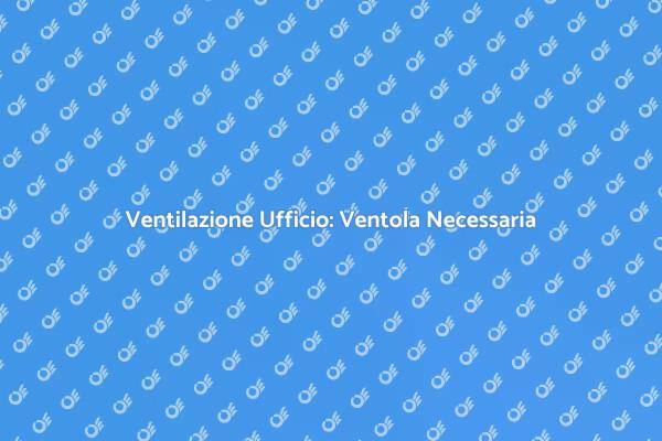 Installare Ventole per Uffici Produttivi