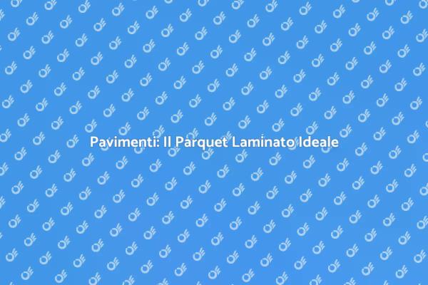 Parquet Laminato: Bellezza e Resistenza