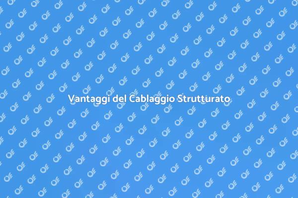 Cablaggio Strutturato: Perché è Essenziale