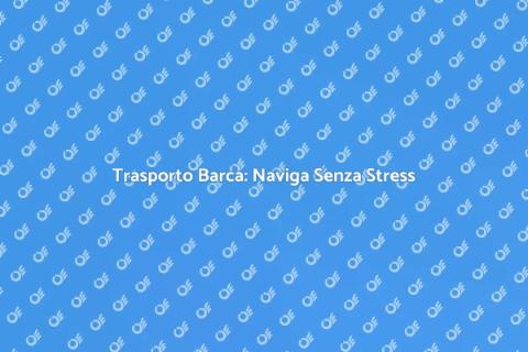 Trasportare la Barca: Servizio Sicuro
