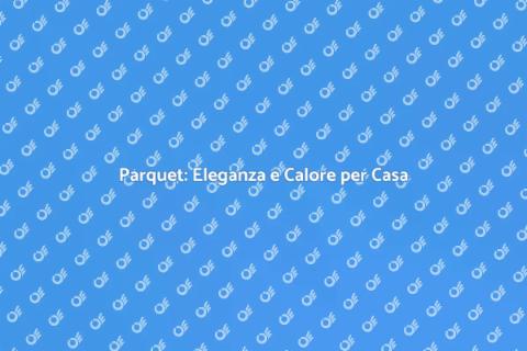 Installare Parquet per la Tua Casa