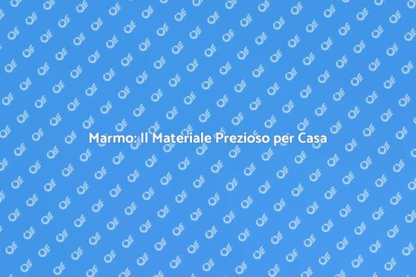 Marmo: Stile Inconfondibile per Ogni Ambiente