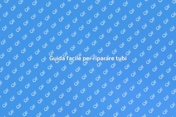 Riparazione tubi: guida pratica