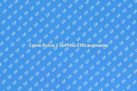 Pulire il Soffitto: Guida Completa