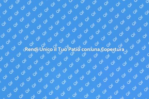 Copertura del Patio: Estetica e Funzionalità