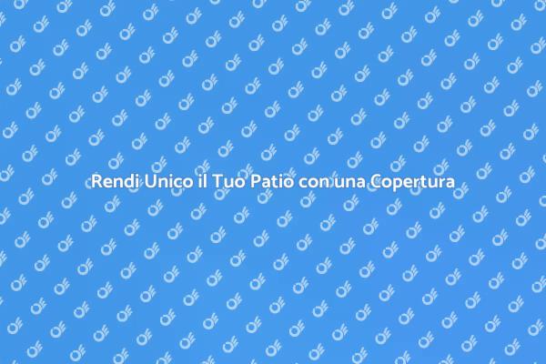 La Magia della Copertura del Patio