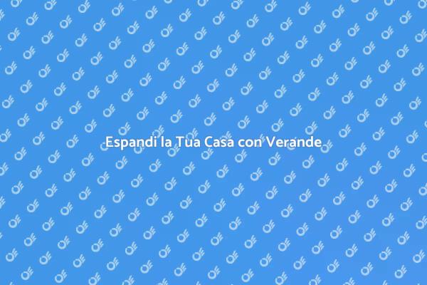 Trasforma il Tuo Spazio con Verande