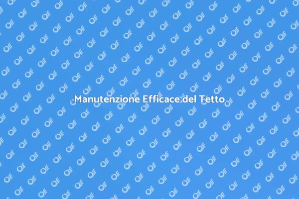 Mantieni il Tetto Sempre in Forma