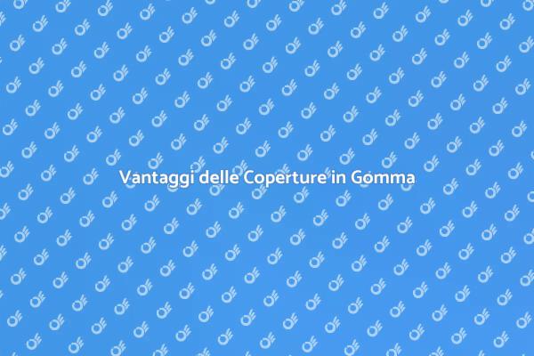 Coperture in Gomma: Un'ottima Scelta