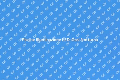 Illuminazione LED Piscine: Magia Notturna