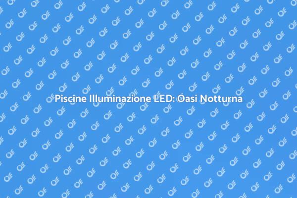 Trasforma la tua Piscina con LED