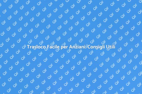 Trasloco per Anziani: Come Affrontarlo