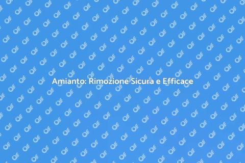 Rimuovere l'Amianto in Sicurezza