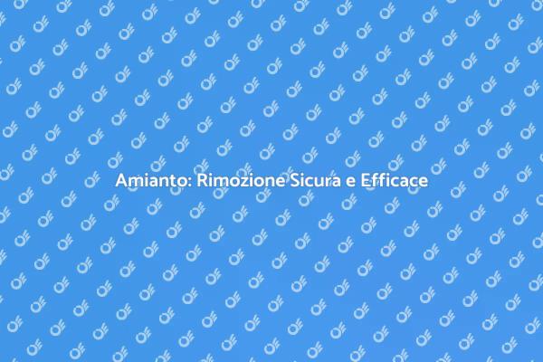 Sicurezza nella Rimozione dell'Amianto