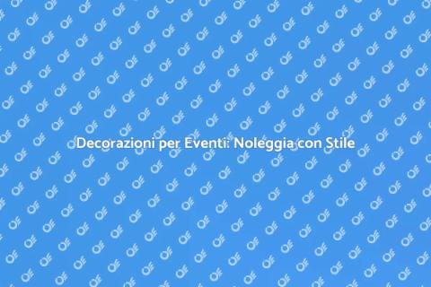 Noleggiare Elementi Decorativi Eventi