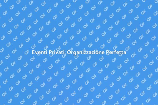 Pianifica Eventi Privati Indimenticabili