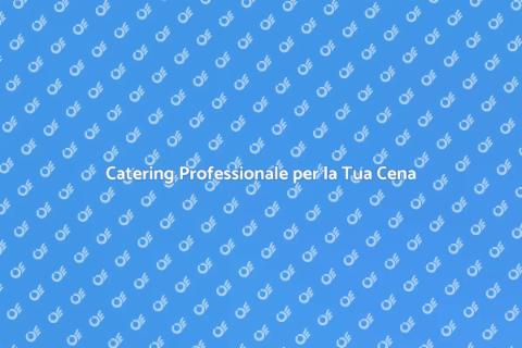 Un Catering per Una Cena Perfetta