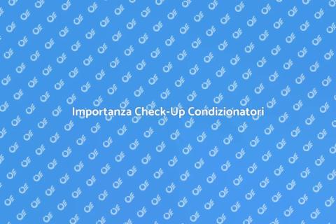 Check-Up Condizionatore: Ecco Perché