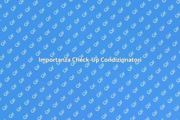 Perché Fare un Check-Up al Condizionatore?