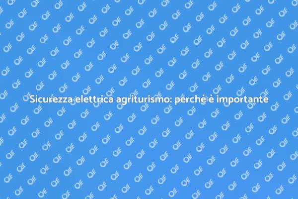 Controllo impianto elettrico: un must per agriturismi