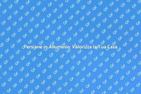 Consulenza Persiane in Alluminio