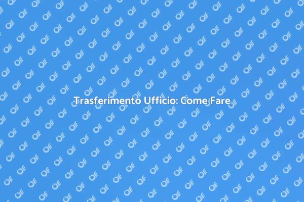 Trasferire il Tuo Ufficio: Ecco Come
