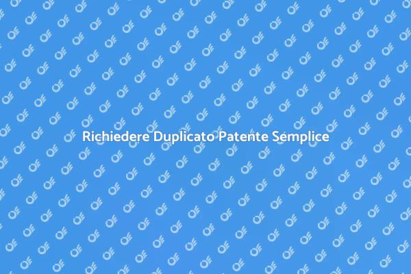 Come Ottenere il Duplicato della Patente