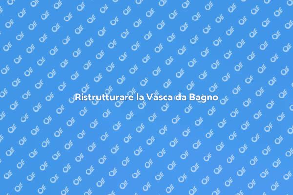 Migliora la tua Vasca da Bagno