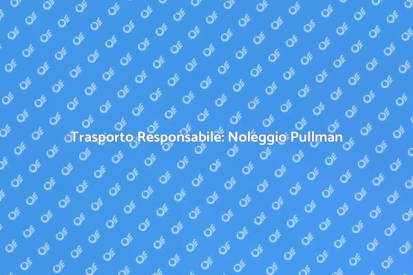 Noleggio Pullman: Vantaggi e Sostenibilità