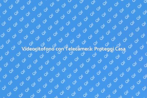 Videocitofono: Sicurezza e Innovazione
