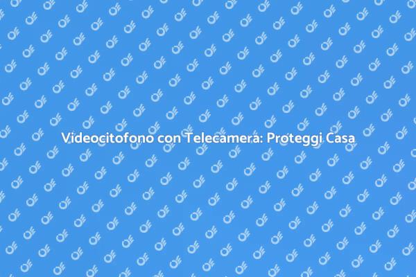 Installazione Videocitofono: Sicurezza Avanzata