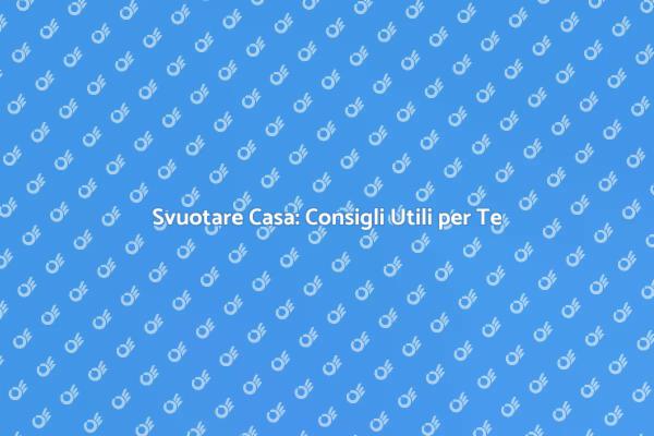 Svuotare Casa: Inizia un Nuovo Capitolo