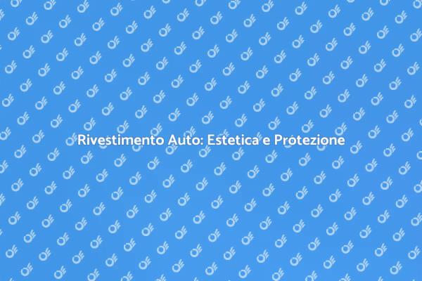 Rivestimento Auto: Vantaggi e Soluzioni
