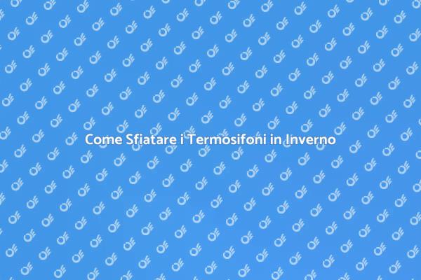 Sfiatare i Termosifoni per un Calore Ottimale