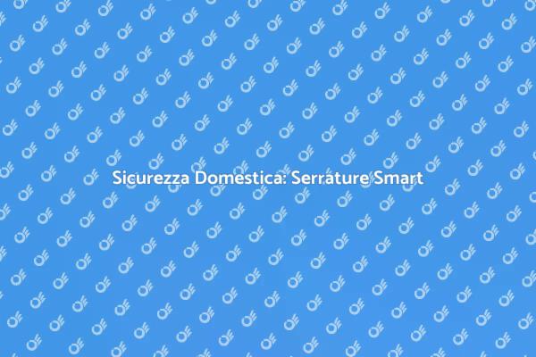 Serrature Smart: Il Futuro della Sicurezza