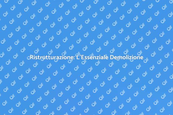 Demolizione: Il Primo Passo per Ristrutturare