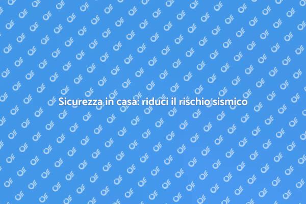 Proteggi la tua casa da eventi sismici