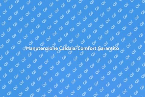 Assistenza Caldaia: Comfort e Sicurezza